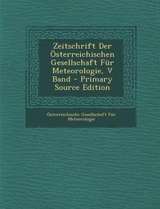 Zeitschrift Der Osterreichischen Gesellschaft Fur Meteorologie, V Band edito da Nabu Press