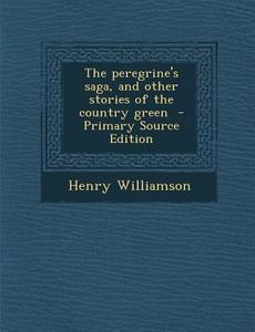 The Peregrine's Saga, and Other Stories of the Country Green di Henry Williamson edito da Nabu Press
