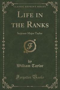 Life In The Ranks di William Taylor edito da Forgotten Books