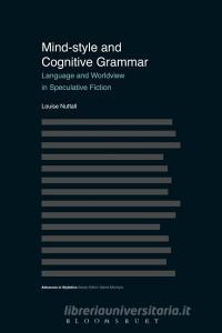 Mind Style and Cognitive Grammar: Language and Worldview in Speculative Fiction di Louise Nuttall edito da BLOOMSBURY ACADEMIC