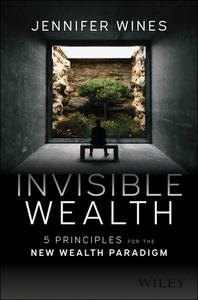 Invisible Wealth: 5 Principles for the New Wealth Paradigm di Jennifer Wines edito da WILEY