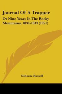 Journal of a Trapper: Or Nine Years in the Rocky Mountains, 1834-1843 (1921) di Osborne Russell edito da Kessinger Publishing