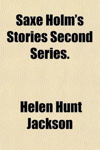 Saxe Holm's Stories Second Series. di Helen Hunt Jackson edito da General Books