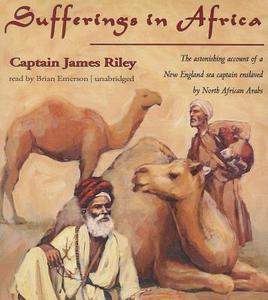 Sufferings in Africa: The Astonishing Account of a New England Sea Captain Enslaved by North African Arabs di James Riley edito da Blackstone Audiobooks