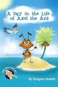A Day in the Life of Axel the Ant di Gregory Skeete edito da Createspace
