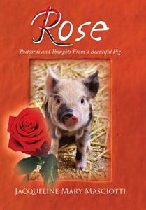 Rose - Postcards and Thoughts from a Beautiful Pig di Jacqueline Mary Masciotti edito da Xlibris