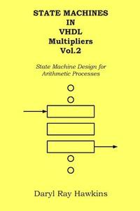 State Machines in VHDL Multipliers Vol. 2: State Machine Design for Arithmetic Processes di Daryl Ray Hawkins edito da Createspace
