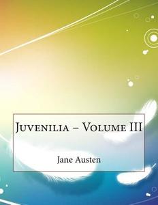 Juvenilia - Volume III di Jane Austen edito da Createspace
