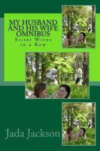 My Husband and His Wife Omnibus: Sister Wives in a Row di Jada Jackson edito da Createspace