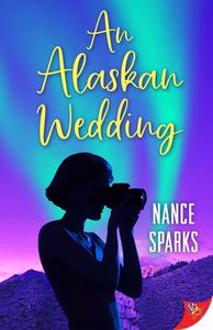 An Alaskan Wedding di Nance Sparks edito da BOLD STROKES BOOKS
