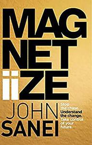 Magnitiize: Stop the Chase. Understand the Change. Take Control of Your Future. di John Sanei edito da JACANA MEDIA