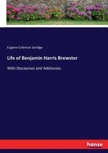 Life of Benjamin Harris Brewster di Eugene Coleman Savidge edito da hansebooks