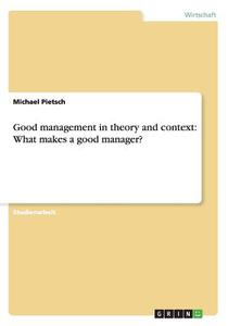 Good Management In Theory And Context di Michael Pietsch edito da Grin Publishing