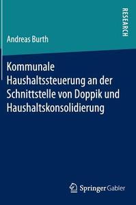 Kommunale Haushaltssteuerung an der Schnittstelle von Doppik und Haushaltskonsolidierung di Andreas Burth edito da Springer Fachmedien Wiesbaden