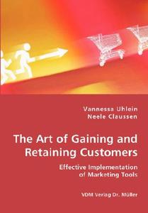 The Art Of Gaining And Retaining Customers di Vannessa Uhlein, Neele Claussen edito da Vdm Verlag Dr. Mueller E.k.
