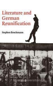 Literature and German Reunification di Stephen Brockmann, Brockmann Stephen edito da Cambridge University Press