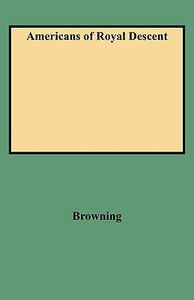 Americans of Royal Descent di Charles H. Browning, Browning edito da Clearfield