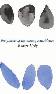 Flowers of Unceasing Coincidence di Robert Kelly edito da BARRYTOWN LTD
