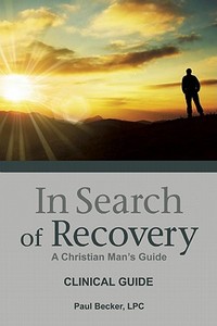 In Search of Recovery, Clinical Guide: A Christian Man's Guide di Paul Becker edito da Gentle Path Press
