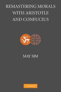 Remastering Morals with Aristotle and Confucius di May Sim edito da Cambridge University Press