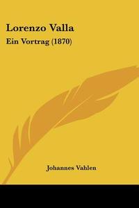 Lorenzo Valla: Ein Vortrag (1870) di Johannes Vahlen edito da Kessinger Publishing
