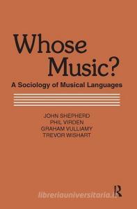 Whose Music? di John Shepherd, Phil Virden, Graham Viulliamy, Trevor Wishart edito da Taylor & Francis Ltd