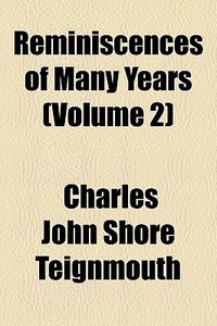 Reminiscences Of Many Years Volume 2 di Charles Teignmouth edito da General Books