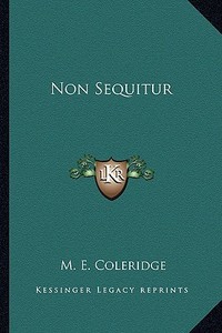 Non Sequitur di M. E. Coleridge edito da Kessinger Publishing