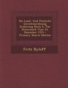 Die Land- Und Peinliche Gerichtsordnung Erzherzog Karls II. Fur Steiermark Vom 24. Dezember 1574 di Fritz Byloff edito da Nabu Press