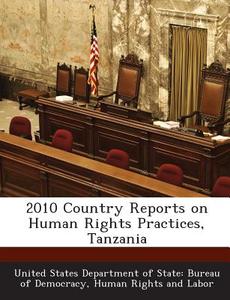 2010 Country Reports On Human Rights Practices, Tanzania edito da Bibliogov