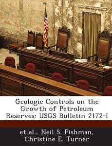 Geologic Controls On The Growth Of Petroleum Reserves di Neil S Fishman, Christine E Turner edito da Bibliogov