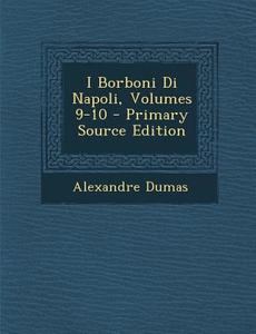 I Borboni Di Napoli, Volumes 9-10 - Primary Source Edition di Alexandre Dumas edito da Nabu Press