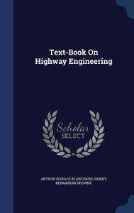 Text-book On Highway Engineering di Arthur Horace Blanchard, Henry Bernardin Drowne edito da Sagwan Press