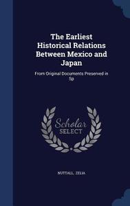 The Earliest Historical Relations Between Mexico And Japan di Nuttall Zelia edito da Sagwan Press