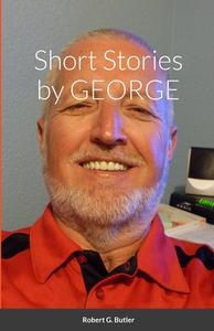 Short Stories by GEORGE di Robert Butler edito da Lulu.com