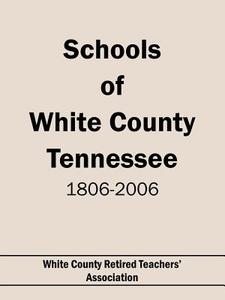 Schools of White County Tennessee 1806-2006 di Co White County Retired Teachers' Assoc edito da AuthorHouse