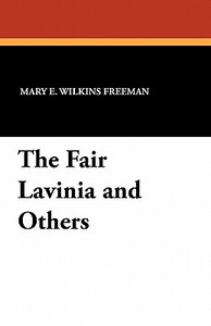 The Fair Lavinia and Others di Mary Eleanor Wilkins Freeman edito da Wildside Press