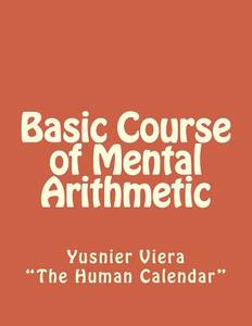 Basic Course of Mental Arithmetic di Yusnier Viera edito da Createspace