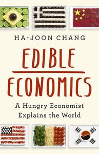 Edible Economics: A Hungry Economist Explains the World di Ha-Joon Chang edito da PUBLICAFFAIRS