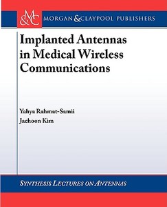 Implanted Antennas in Medical Wireless Communications di Yahya Rahmat-Samii, Jaehoon Kim edito da Morgan & Claypool Publishers