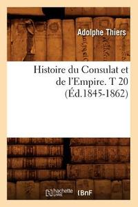 Histoire Du Consulat Et de l'Empire. T 20 (Éd.1845-1862) di Thiers A. edito da Hachette Livre - Bnf