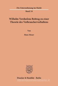 Wilhelm Vershofens Beitrag zu einer Theorie des Verbraucherverhaltens. di Hans Moser edito da Duncker & Humblot