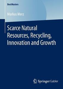 Scarce Natural Resources, Recycling, Innovation and Growth di Markus Merz edito da Gabler, Betriebswirt.-Vlg