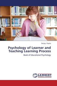 Psychology of Learner and Teaching Learning Process di Sanjay Gupta edito da LAP Lambert Academic Publishing