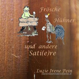 Frösche, Hühner und andere Sati(e)re di Luzie Irene Pein edito da Books on Demand