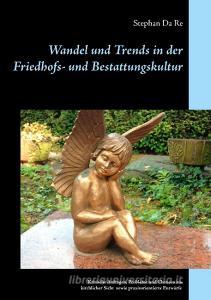 Wandel und Trends in der Friedhofs- und Bestattungskultur di Stephan Da Re edito da Books on Demand
