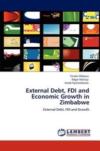 External Debt, FDI and Economic Growth in Zimbabwe di Tendai Makova, Edgar Muhoyi, Jecob Nyamadzawo edito da LAP Lambert Acad. Publ.