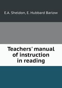 Teachers' Manual Of Instruction In Reading di E A Sheldon, E Hubbard Barlow edito da Book On Demand Ltd.