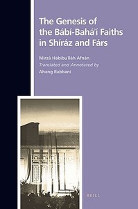 The Genesis of the Bábi-Bahá'í Faiths in Shíráz and Fárs di Ahang Rabbani edito da BRILL ACADEMIC PUB