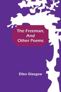 The Freeman, and Other Poems di Ellen Glasgow edito da Alpha Editions